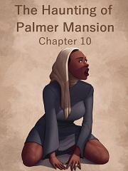The Haunting of Palmer Mansion Ch. 10- [By JDseal]