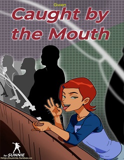 Gwen: Caught by the Mouth (Ben 10)- By Sunnie